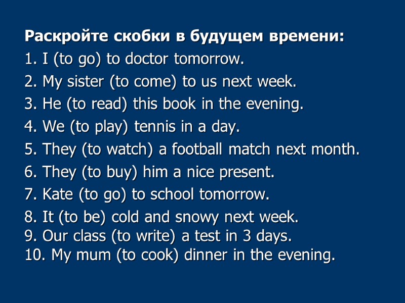 Раскройте скобки в будущем времени: 1. I (to go) to doctor tomorrow. 2. My